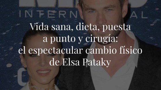Vida sana, dieta, puesta a punto y cirugía: el espectacular cambio físico de Elsa Pataky
