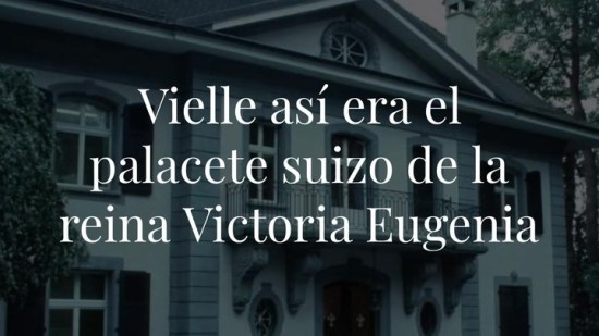 Vielle Fontaine: así era el palacete suizo de la reina Victoria Eugenia