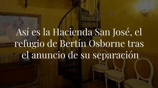Así es la Hacienda San José, el refugio de Bertín Osborne tras el anuncio de su separación