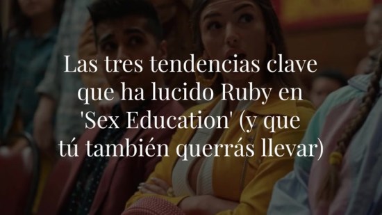 Las tres tendencias clave que ha lucido Ruby en 'Sex Education' (y que tú también querrás llevar)
