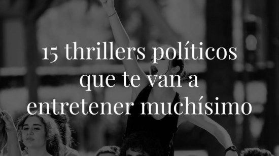 15 thrillers políticos que entretienen (mucho) y que no te van a dejar para nada indiferente