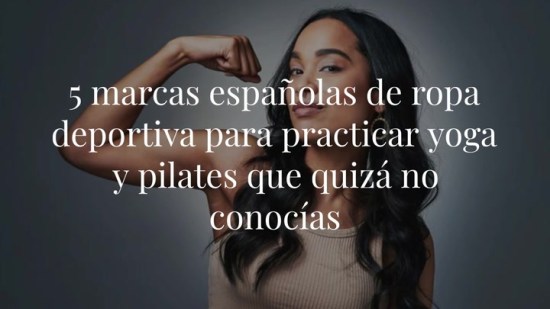 5 marcas españolas de ropa deportiva para practicar yoga y pilates que quizá no conocías