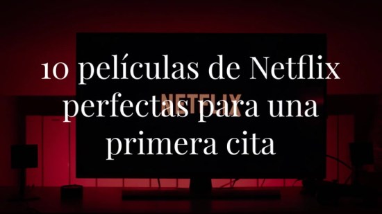 10 películas de Netflix perfectas para una primera cita