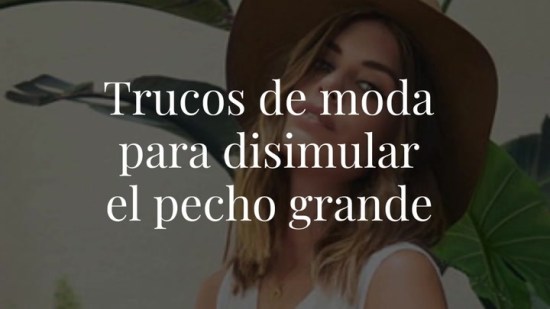 ¿Tienes mucho pecho? Estos trucos van a ayudarte a sacar todo el partido a tus looks