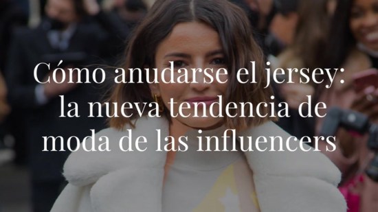 Cómo anudarse el jersey: la nueva tendencia de moda de las influencers