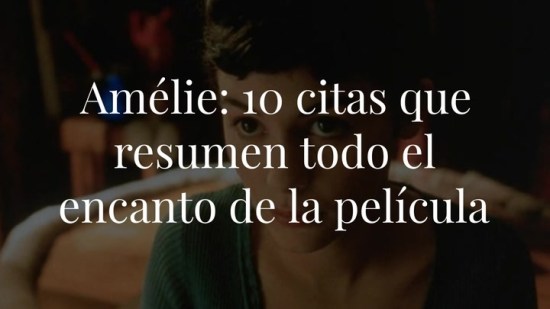 Amélie y las 10 mejores frases de su guion que resumen todo el encanto de la película