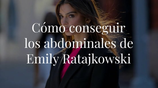 Cómo conseguir la línea del abdomen y el vientre plano de Emily Ratajkowski