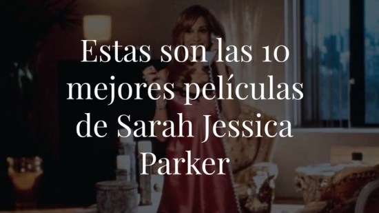 De ‘El retorno de las brujas’ a ‘Sexo en Nueva York’: estas son las 10 mejores películas de Sarah Jessica Parker