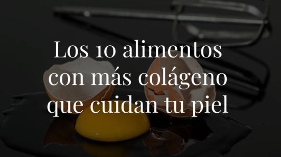 Cuida tu piel con los alimentos más ricos en colágeno