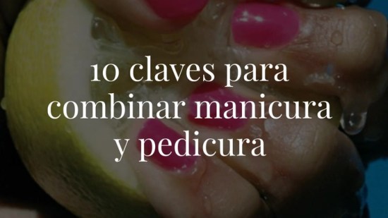 10 claves para combinar manicura y pedicura