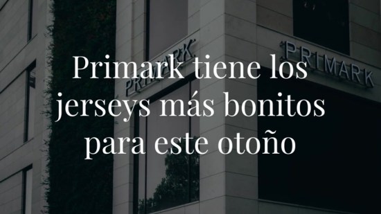 15 jerséis super elegantes de Primark que ahora cuestan menos de 17 euros (y que te alegrarán el fin de semana)