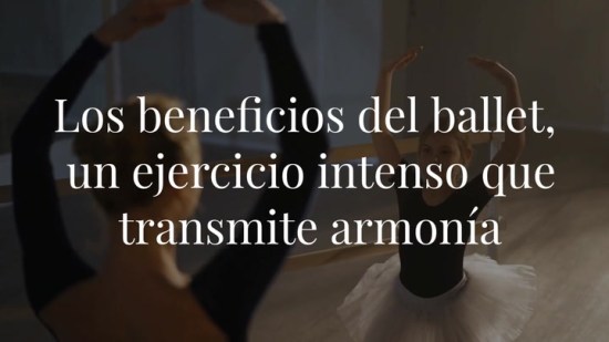 Los beneficios del ballet, un ejercicio intenso que transmite armonía