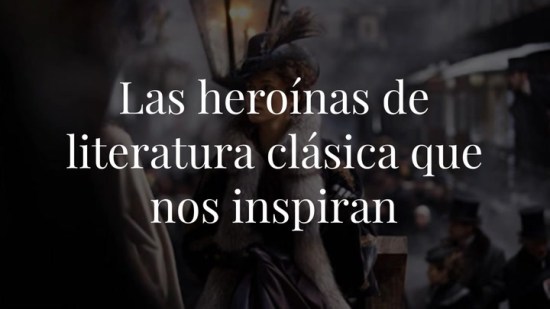12 heroínas de literatura clásica que nos inspiran