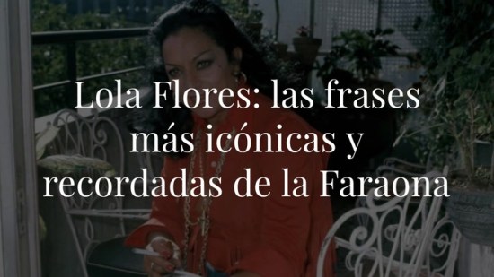 11 frases de Lola Flores que la convierten en un icono emocional