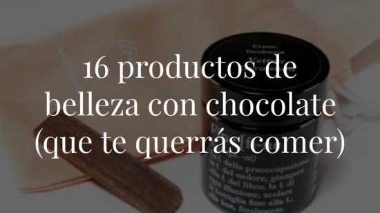 16 productos de belleza con chocolate (que te querrás comer)