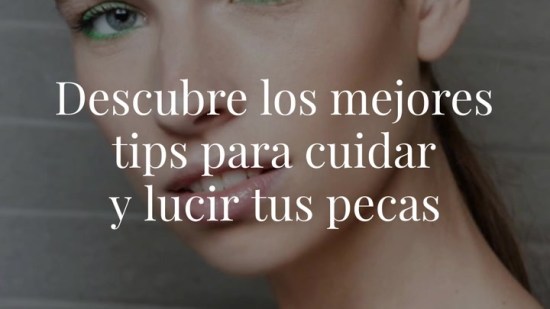 Presume de pecas: tips para que sean tu arma de belleza