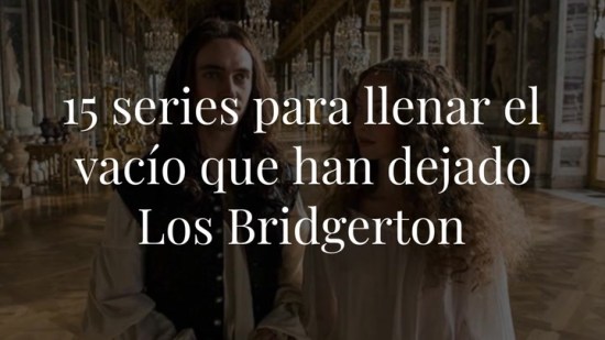 15 series que tienes que ver si quieres llenar el vacío que te han dejado ‘Los Bridgerton’