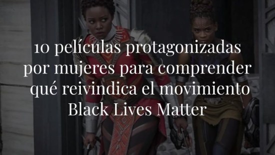 10 películas protagonizadas por mujeres para comprender qué reivindica el movimiento Black Lives Matter