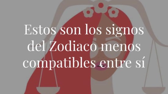 Estos son los signos del Zodiaco menos compatibles entre sí, según los astrólogos