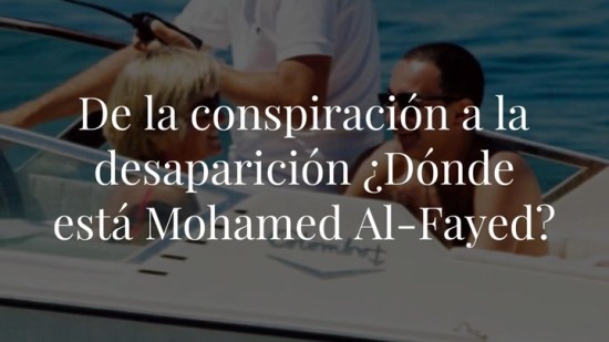 De la conspiración a la desaparición ¿Dónde está Mohamed Al-Fayed?