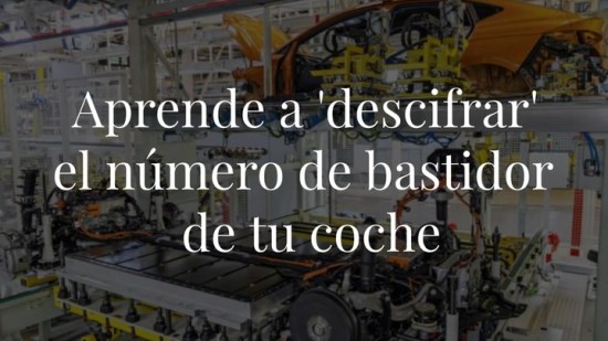 Aprende a 'descifrar' el número de bastidor de tu coche