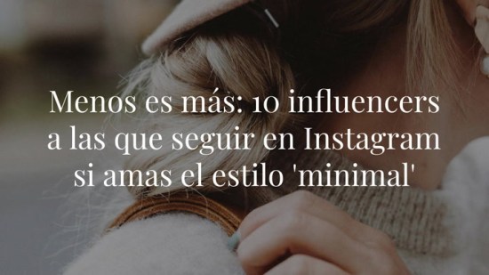 Menos es más: 10 influencers a las que seguir en Instagram si amas el estilo 'minimal'