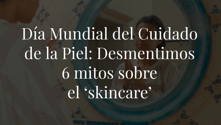 Día Mundial del Cuidado de la Piel: desmentimos 6 mitos sobre el ‘skincare’