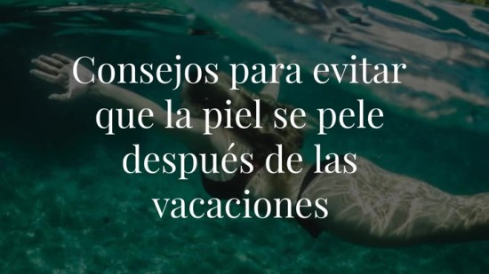 Acabo volver de las vacaciones, ¿cómo puedo evitar pelarme?