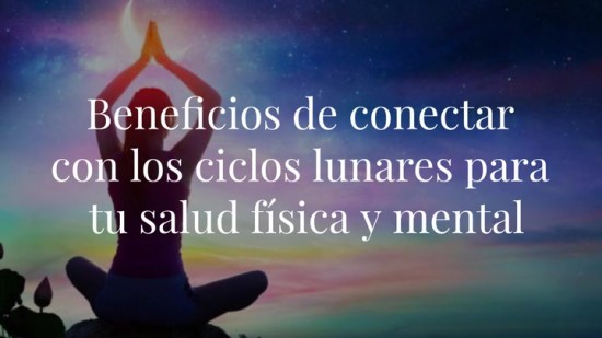 Beneficios de conectar con los ciclos lunares para tu salud física y mental