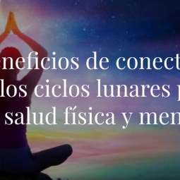 Beneficios de conectar con los ciclos lunares para tu salud física y mental