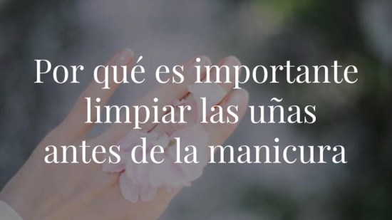 ¿Por qué es tan importante limpiar las uñas antes de realizar una manicura?