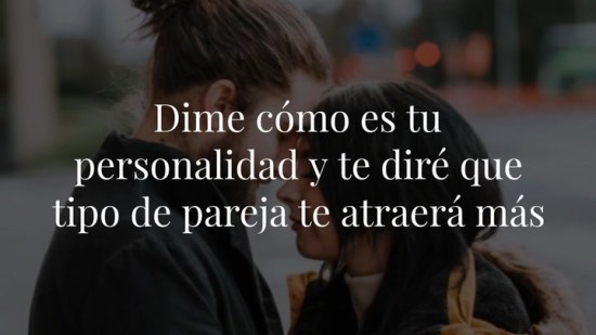Dime cómo es tu personalidad y te diré que tipo de pareja te atraerá más