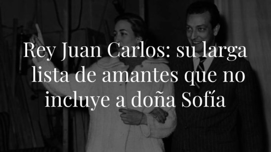 La larga lista de conquistas y noviazgos del rey Juan Carlos I