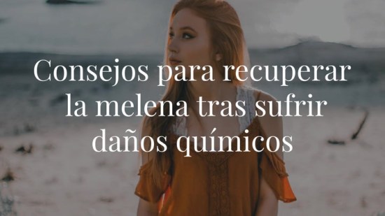 4 consejos para recuperar la melena si ha sufrido daños químicos
