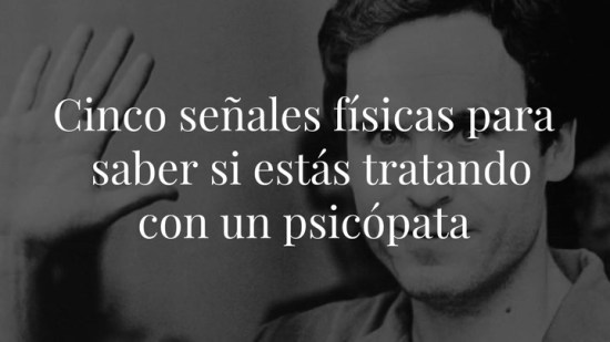 Cinco señales físicas para saber si estás tratando con un psicópata