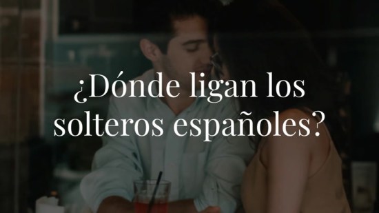 ¿Dónde ligan los solteros españoles? Estos son los sitios donde es más fácil encontrar pareja