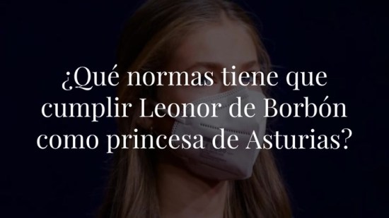 ¿Qué normas tiene que cumplir Leonor de Borbón como princesa de Asturias?