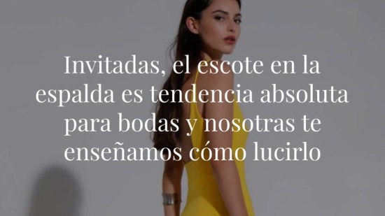 Invitadas, el escote en la espalda es tendencia absoluta para bodas y nosotras te enseñamos cómo lucirlo