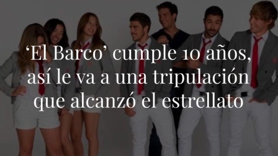 ‘El Barco’ cumple 10 años, así le va a una tripulación que alcanzó el estrellato