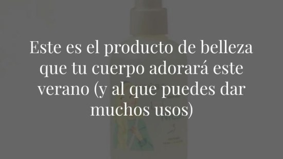 Este es el producto de belleza que tu cuerpo adorará este verano (y al que puedes dar muchos usos)
