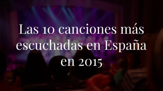 Las 10 canciones más escuchadas en España durante 2015