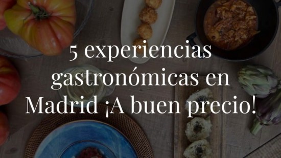 5 experiencias gastronómicas en Madrid ¡A buen precio!