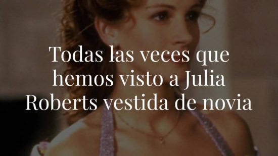 Todas las veces que hemos visto a Julia Roberts vestida de novia