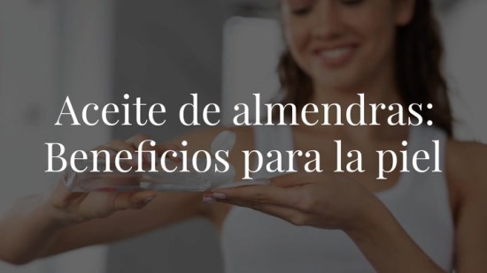 Aceite de almendras: para qué sirve y qué puede hacer por tu piel