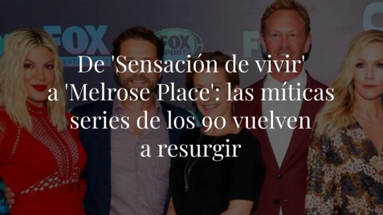 De 'Sensación de vivir a 'Melrose Place': las míticas series de los 90 vuelven a resurgir