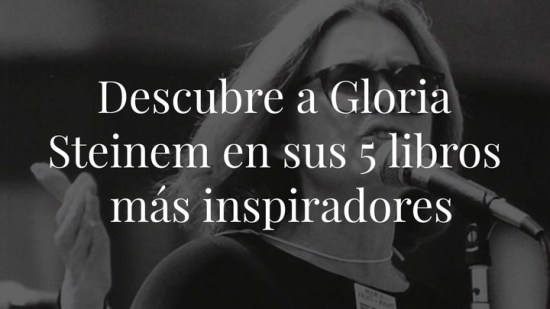 Descubre a Gloria Steinem a través de sus 5 libros más inspiradores