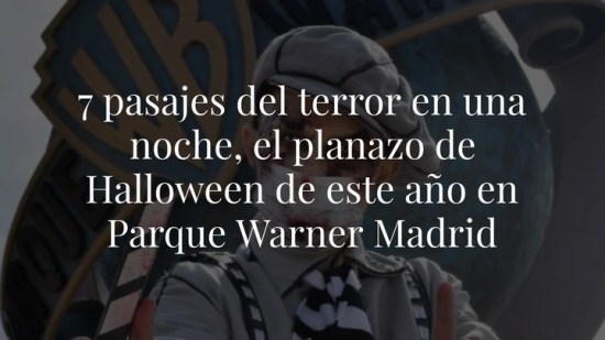 7 pasajes del terror en una noche, el planazo de Halloween de este año en Parque Warner Madrid