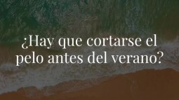 ¿Hay que cortarse el pelo antes del verano? Resolvemos la duda
