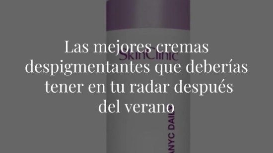 Las mejores cremas despigmentantes que deberías tener en tu radar después del verano