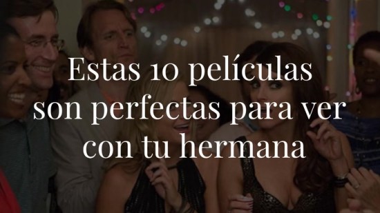 Estas son las 10 mejores películas que puedes ver con tu hermana en una tarde de chicas